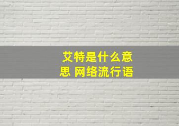 艾特是什么意思 网络流行语